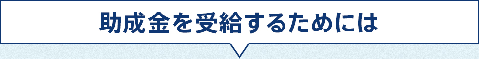 助成金を受給するためには