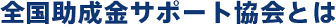 全国助成金サポート協会とは